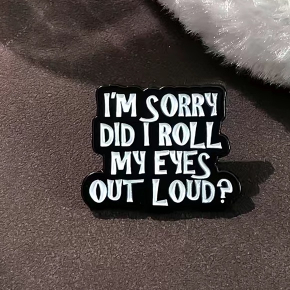 “I’m sorry did I roll my eyes out loud” pin - Picture 7 of 8